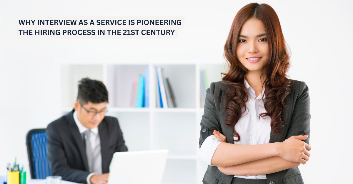 Why Interview as a Service is Pioneering the Hiring Process in the 21st ...