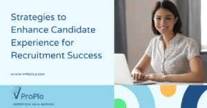 Strategies to Enhance Candidate Experience for Recruitment Success