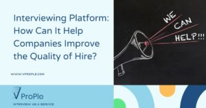 Interviewing Platform: How Can It Help Companies Improve the Quality of Hire?