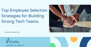 Top Employee Selection Strategies for Building Strong Tech Teams